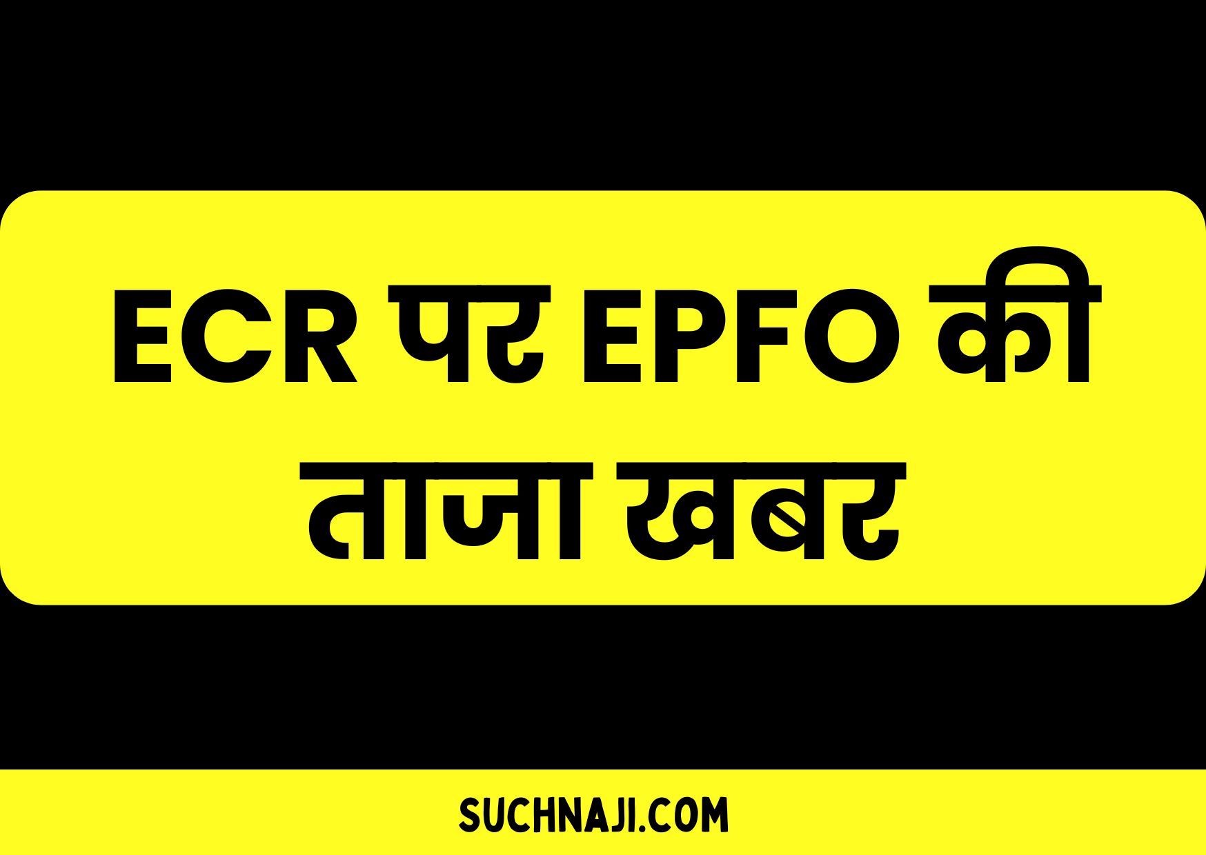 EPFO की ताजा खबर: ECR एक फायदे का चालान, काम आसान, जानें क्या है ECR और कैसे करता है काम