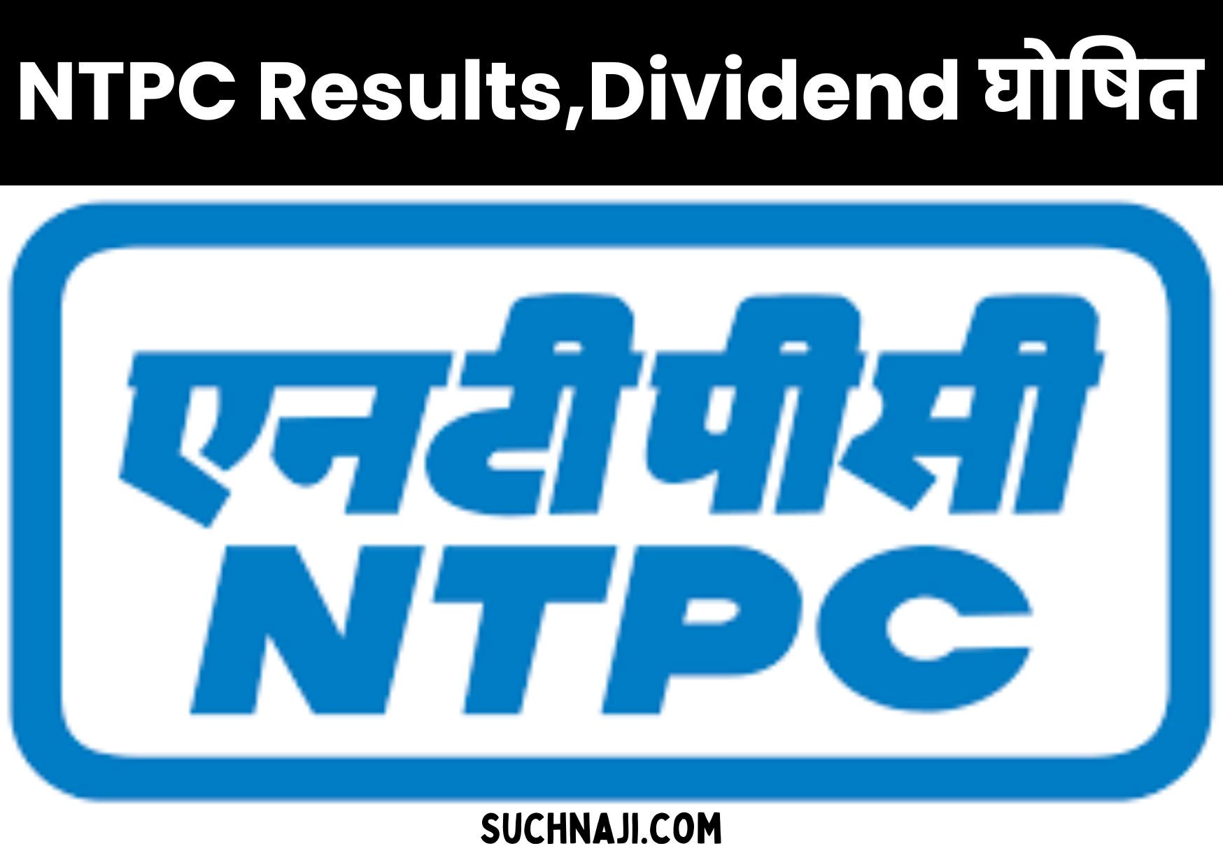 NTPC Financial Year Results 2024 घोषित, प्रोडक्शन 6% और PAT 25% बढ़ा, इतना मिलेगा Dividend