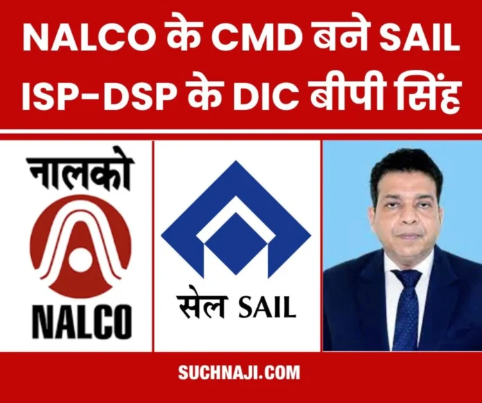 DIC BP Singh of SAIL ISP-DSP will be the CMD of NALCO, cabinet approved, has links with BSP