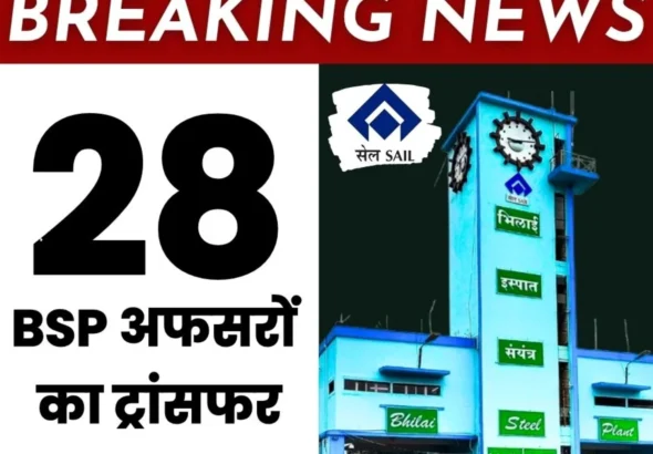 Breaking News 28 officers of SAIL Bhilai Steel Plant transferred effect of Steel Secretarys order