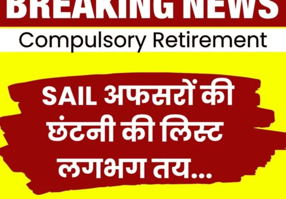 Breaking News The List of Compulsory Retirement of SAIL Officers is Almost Final These Officers Are Affected