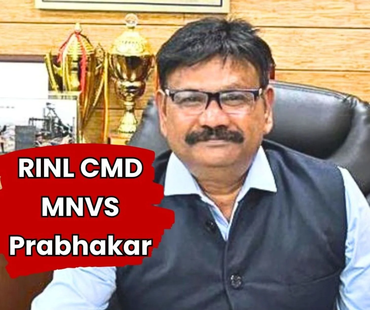 President approves appointment of MNVS Prabhakar as new CMD of RINL He was ED of Nagarnar Steel Plant and CGM of SAIL RSP